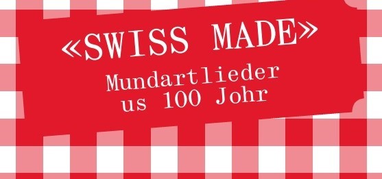 SWISS MADE – Mundartlieder us 100 Johr